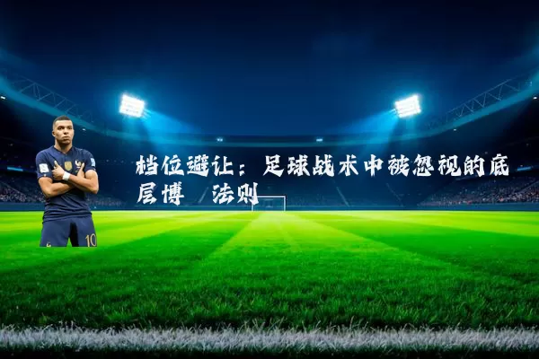 档位避让:足球战术中被忽视的底层博弈法则