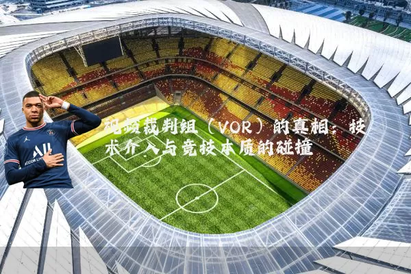 视频裁判组(VOR)的真相:技术介入与竞技本质的碰撞