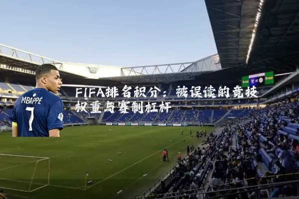 FIFA排名积分:被误读的竞技权重与赛制杠杆