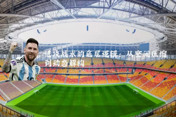 进攻战术的底层逻辑:从空间压缩到动态解构