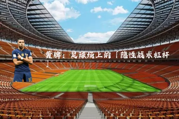 黄牌：足球场上的「隐性战术杠杆」