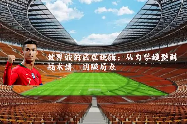 世界波的底层逻辑：从力学模型到战术博弈的破局点