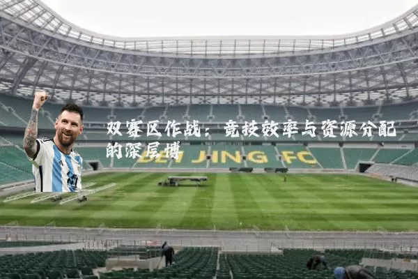 双赛区作战:竞技效率与资源分配的深层博弈